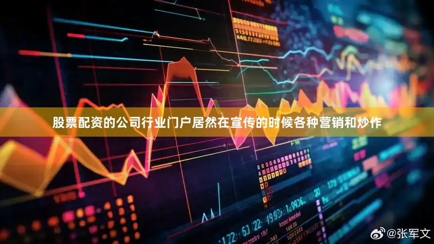股票配资的公司行业门户居然在宣传的时候各种营销和炒作