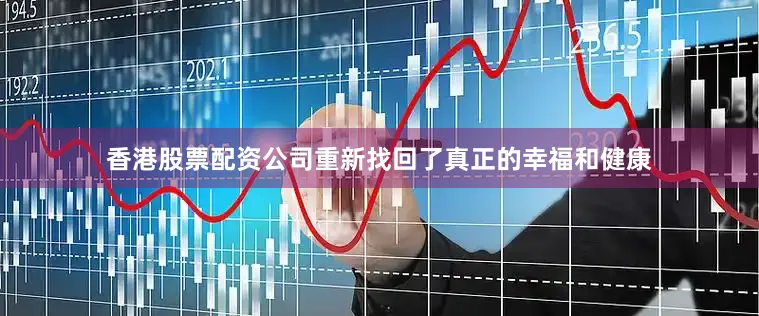 香港股票配资公司重新找回了真正的幸福和健康