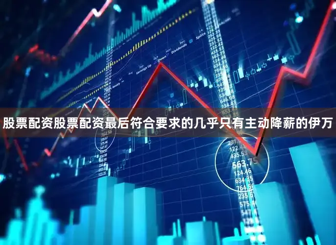 股票配资股票配资最后符合要求的几乎只有主动降薪的伊万