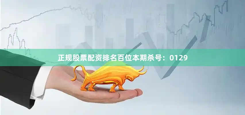 正规股票配资排名百位本期杀号：0129
