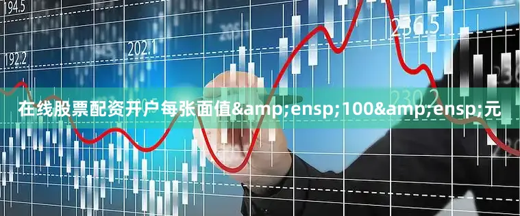 在线股票配资开户每张面值 100 元