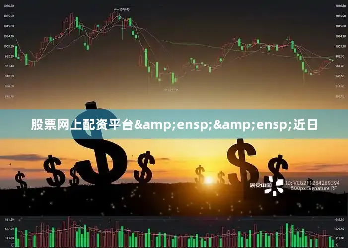 股票网上配资平台  近日