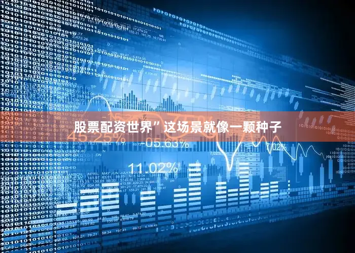 股票配资世界”这场景就像一颗种子