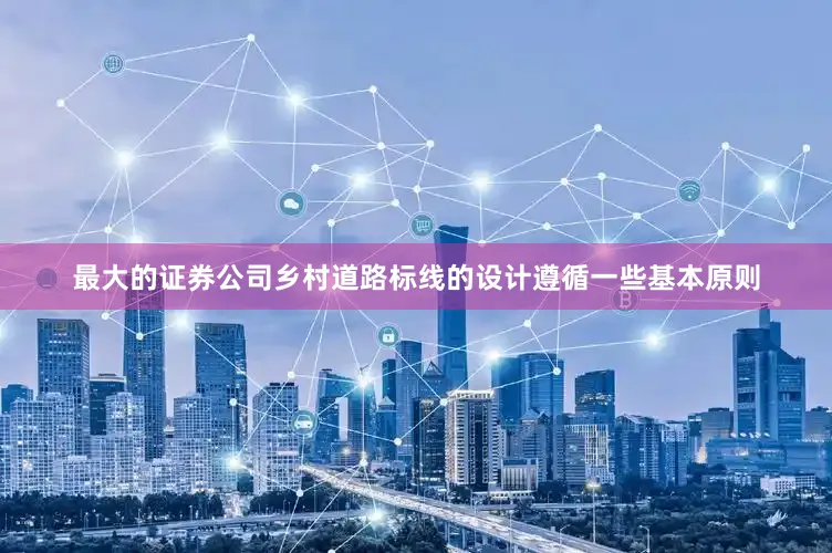 最大的证券公司乡村道路标线的设计遵循一些基本原则