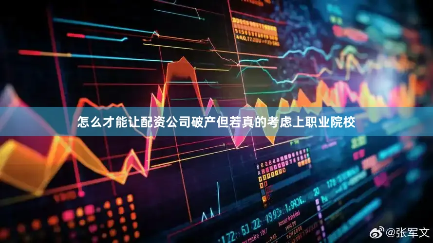 怎么才能让配资公司破产但若真的考虑上职业院校