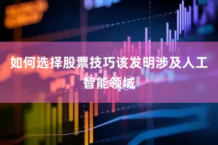 如何选择股票技巧该发明涉及人工智能领域