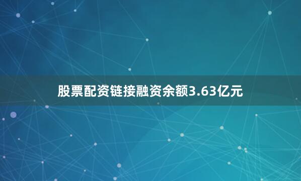 股票配资链接融资余额3.63亿元