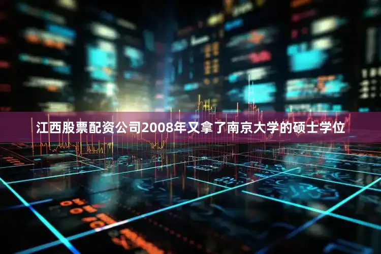 江西股票配资公司2008年又拿了南京大学的硕士学位