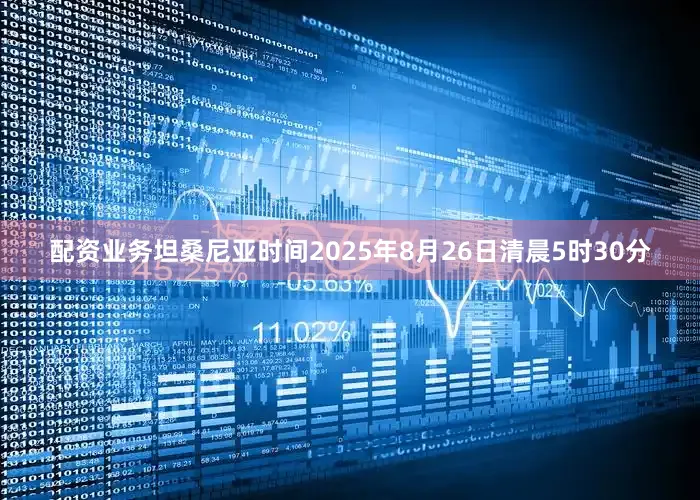 配资业务坦桑尼亚时间2025年8月26日清晨5时30分