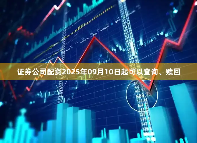 证券公司配资2025年09月10日起可以查询、赎回