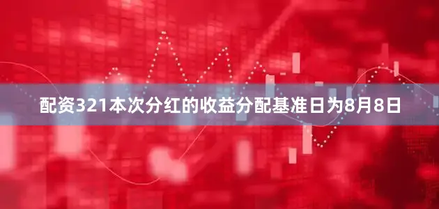 配资321本次分红的收益分配基准日为8月8日
