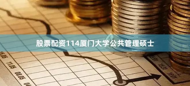 股票配资114厦门大学公共管理硕士