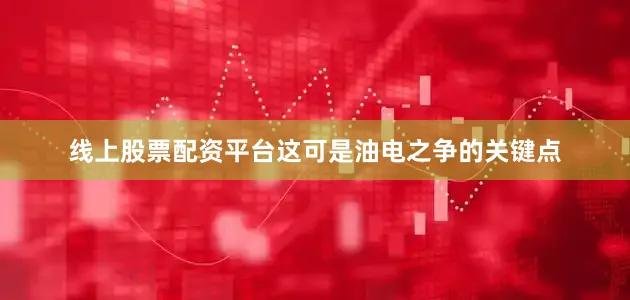 线上股票配资平台这可是油电之争的关键点