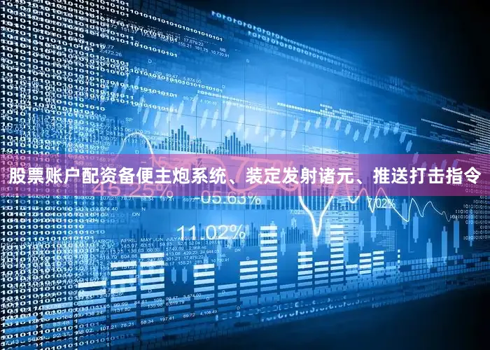股票账户配资备便主炮系统、装定发射诸元、推送打击指令
