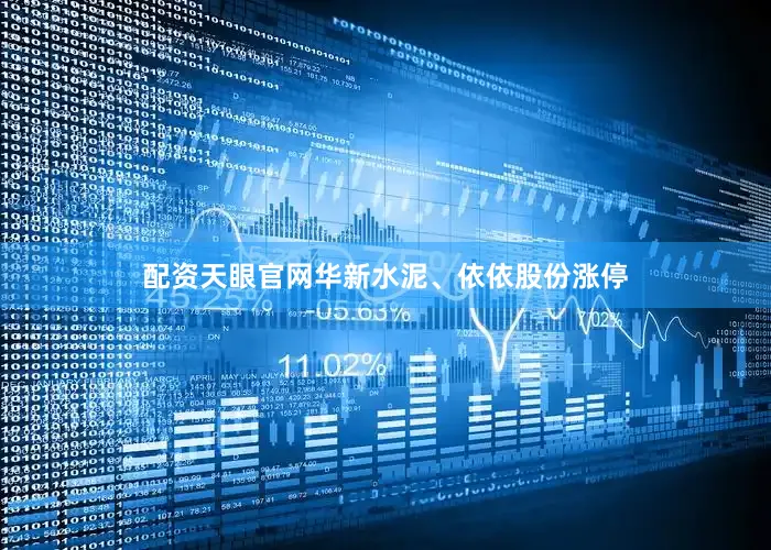 配资天眼官网华新水泥、依依股份涨停